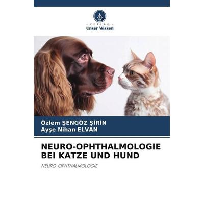NEURO-OPHTHALMOLOGIE BEI KATZE UND HUND, Taschenbuch von Özlem ¿Engöz ¿Irin,Ay¿e Nihan Elvan, Verlag Unser Wissen, 978-620-5-96536-8