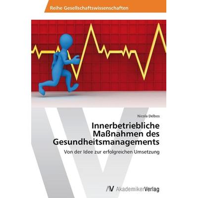 Delbos, N: Innerbetriebliche Maßnahmen des Gesundheitsmanage, Taschenbuch von Nicola Delbos, AV Akademikerverlag, 978-3-639-46666-9