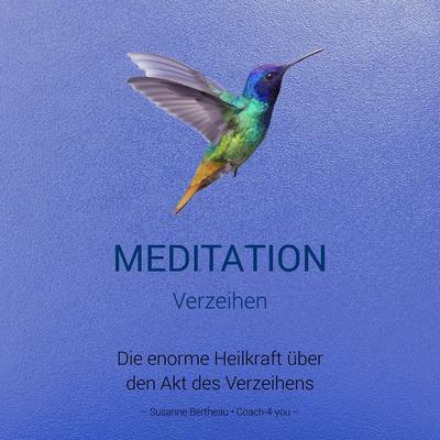 Meditation für das Verzeihen - Susanne Bertheau, Audio, 7630047192586
