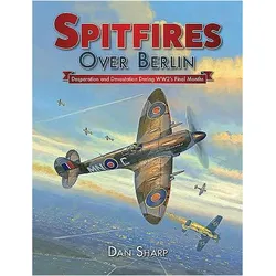 Spitfires Over Berlin: Desperation and Devastation During Ww2/'s Final Months, Fachbücher von Dan Sharp