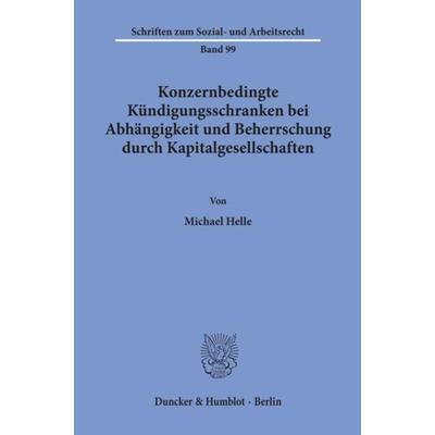 Konzernbedingte Kündigungsschranken bei Abhängigkeit und Beherrschung durch Kapitalgesellschaften., Taschenbuch von Michael Helle, Duncker & Humblot,