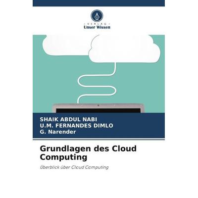 Grundlagen des Cloud Computing, Taschenbuch von Shaik Abdul Nabi,U. M. Fernandes Dimlo,G. Narender, Verlag Unser Wissen, 978-620-5-59893-1
