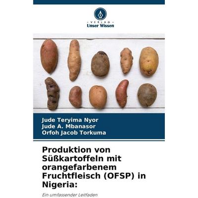 Produktion von Süßkartoffeln mit orangefarbenem Fruchtfleisch (OFSP) in Nigeria:, Taschenbuch von Jude Teryima Nyor,Jude A. Mbanasor,Orfoh Jacob