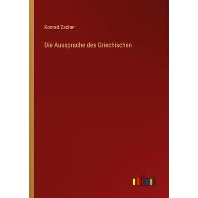 Die Aussprache des Griechischen, Taschenbuch von Konrad Zacher, Outlook, 978-3-368-48700-3