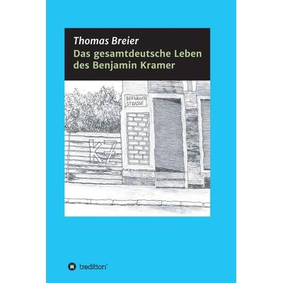 Das gesamtdeutsche Leben des Benjamin Kramer, Gebundene Ausgabe von Thomas Breier, Tredition, 978-3-347-27693-2