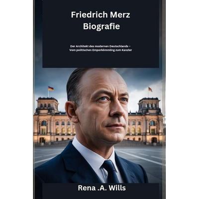 Friedrich Merz Biografie, Taschenbuch von Rena . A. Wills, Independently Published
