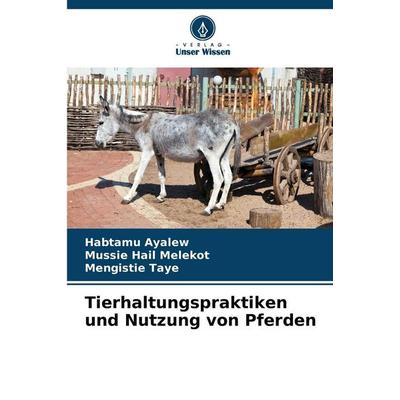 Tierhaltungspraktiken und Nutzung von Pferden, Taschenbuch von Habtamu Ayalew,Mussie Hail melekot,Mengistie Taye, BoD - Books on Demand,