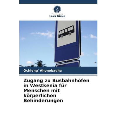 Zugang zu Busbahnhöfen in Westkenia für Menschen mit körperlichen Behinderungen, Taschenbuch von Ochieng' Ahonobadha, Verlag Unser Wissen,