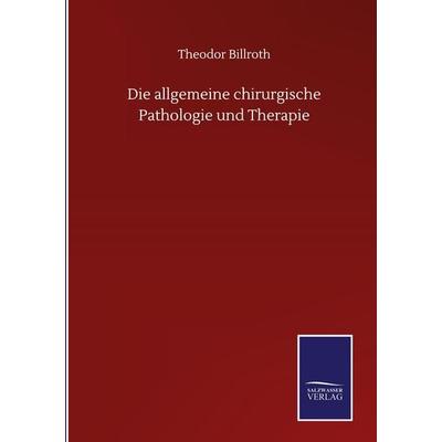 Die allgemeine chirurgische Pathologie und Therapie, Gebundene Ausgabe von Theodor Billroth, BoD - Books on Demand, 978-3-7525-1377-6