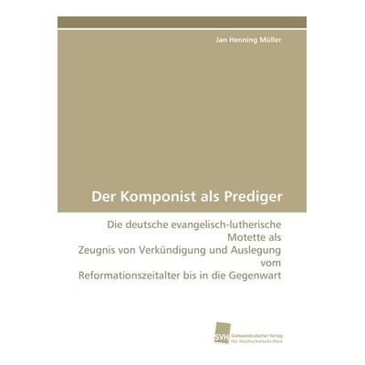 Der Komponist als Prediger, Taschenbuch von Jan Henning Müller, Südwestdeutscher Verlag für Hochschulschriften, 978-3-8381-0904-6