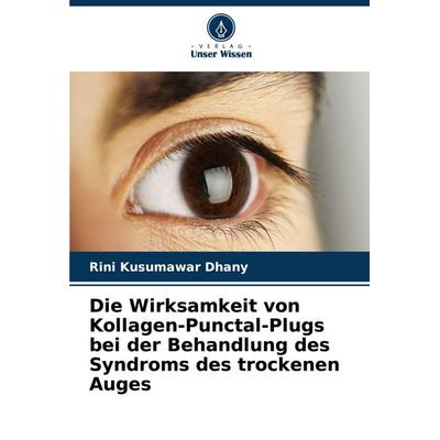 Die Wirksamkeit von Kollagen-Punctal-Plugs bei der Behandlung des Syndroms des trockenen Auges, Taschenbuch von Rini Kusumawar Dhany, Verlag Unser