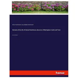 Memoirs of the Life of Colonel Hutchinson, Governor of Nottingham Castle and Town, Belletristik von Lucy Apsley Hutchinson, Julius Hutchinson