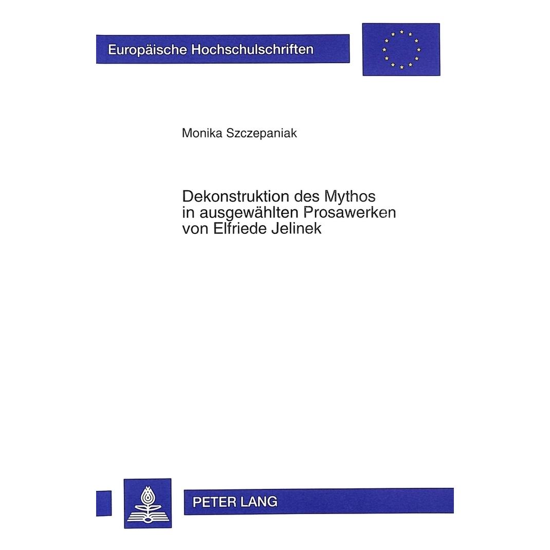 Peter Lang Dekonstruktion des Mythos in ausgewählten Prosawerken von Elfriede Jelinek (Deutsch, Softcover, Monika Szczepaniak) (7968977)