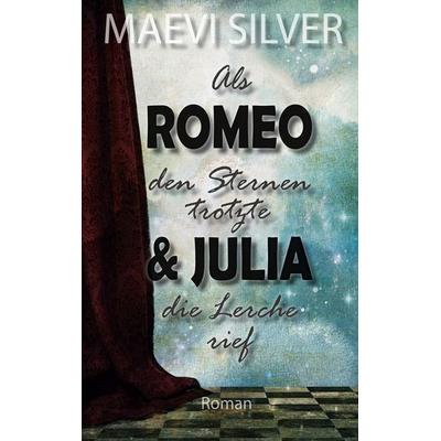 Als Romeo den Sternen trotzte & Julia die Lerche rief, Taschenbuch von Maevi Silver, BoD – Books on Demand, 978-3-7562-7460-4
