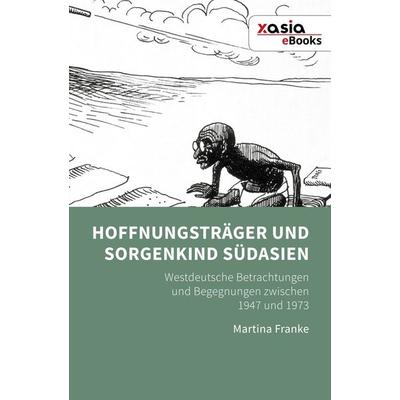 Hoffnungsträger und Sorgenkind Südasien, Gebundene Ausgabe von Martina Franke, Heidelberg Asian Studies Publishing, 978-3-946742-21-0