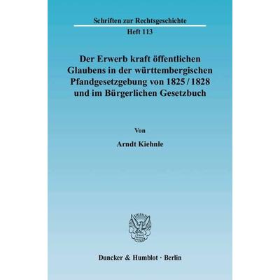 Der Erwerb kraft öffentlichen Glaubens in der württembergischen Pfandgesetzgebung von 1825-1828 und im Bürgerlichen Gesetzbuch., Taschenbuch von Arndt
