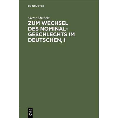 Zum Wechsel des Nominalgeschlechts im Deutschen, I, Gebundene Ausgabe von Victor Michels, De Gruyter, 978-3-11-112222-9