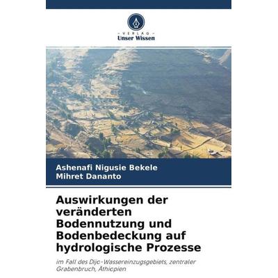 Auswirkungen der veränderten Bodennutzung und Bodenbedeckung auf hydrologische Prozesse, Taschenbuch von Ashenafi Nigusie Bekele,Mihret Dananto,