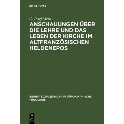 Anschauungen über die Lehre und das Leben der Kirche im altfranzösischen Heldenepos, Gebundene Ausgabe von C. Josef Merk, De Gruyter,