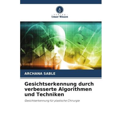 Gesichtserkennung durch verbesserte Algorithmen und Techniken, Taschenbuch von Archana Sable, Verlag Unser Wissen, 978-620-5-70127-0