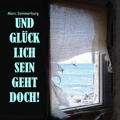 Und glücklich sein geht doch! - Marc Sommerburg, Audio, 9783989833593