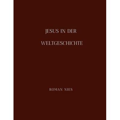 Jesus in der Weltgeschichte, Gebundene Ausgabe von Roman Nies, Tredition, 978-3-567-01188-7