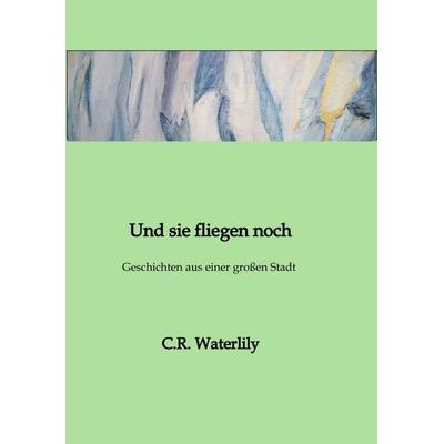 Und sie fliegen noch, Taschenbuch von C.R. Waterlily, Tredition, 978-3-384-77240-4