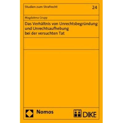 Das Verhältnis von Unrechtsbegründung und Unrechtsaufhebung bei der versuchten Tat, Taschenbuch von Magdalena Grupp, Nomos, 978-3-8329-3729-4