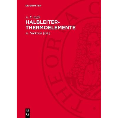 Halbleiter-Thermoelemente, Gebundene Ausgabe von A. F. Joffe, De Gruyter, 978-3-11-276224-0