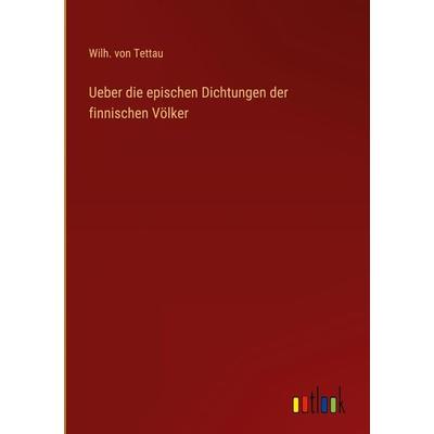 Ueber die epischen Dichtungen der finnischen Völker, Gebundene Ausgabe von Wilh. Tettau, Outlook, 978-3-368-42353-7