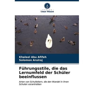 Führungsstile, die das Lernumfeld der Schüler beeinflussen, Taschenbuch von Khaleel Abu Afifeh,Solomon Arulraj, Verlag Unser Wissen, 978-620-7-14001-5