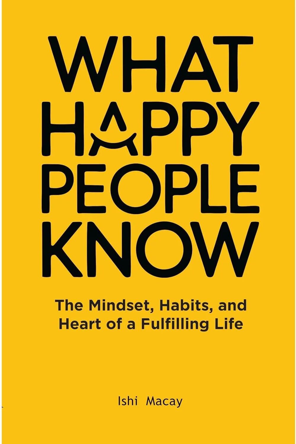 What Happy People Know The Mindset, Habits And Heart Of Fulfilling Life by Ishi Macay - Non Fiction - Paperback