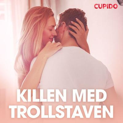 Killen med trollstaven - erotiska noveller - Cupido, Audio, 9788726725339