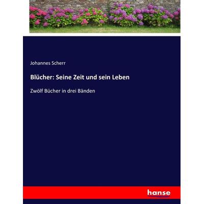 Blücher: Seine Zeit und sein Leben, Taschenbuch von Johannes Scherr, Hansebooks, 978-3-7436-2036-0
