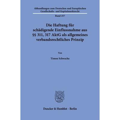 Die Haftung für schädigende Einflussnahme aus §§ 311, 317 AktG als allgemeines verbandsrechtliches Prinzip, Gebundene Ausgabe von Timon Schwacha,