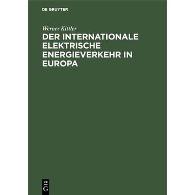 Der internationale elektrische Energieverkehr in Europa, Gebundene Ausgabe von Werner Kittler, De Gruyter Oldenbourg, 978-3-486-76491-8