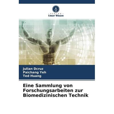 Eine Sammlung von Forschungsarbeiten zur Biomedizinischen Technik, Taschenbuch von Julian Dcruz,Paichang Yeh,Ted Huang, Verlag Unser Wissen,