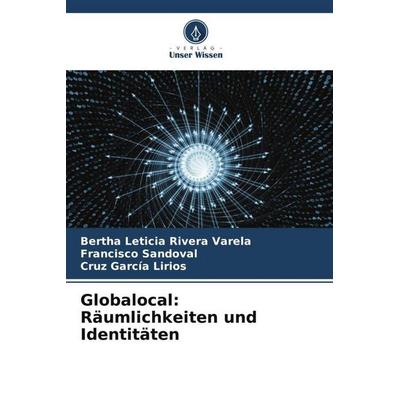 Globalocal: Räumlichkeiten und Identitäten, Taschenbuch von Bertha Leticia Rivera Varela,Francisco Sandoval,Cruz García Lirios, Verlag Unser Wissen,