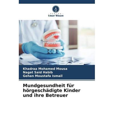 Mundgesundheit für hörgeschädigte Kinder und ihre Betreuer, Taschenbuch von Khadraa Mohamed Mousa,Nagat Said Habib,Gehan Moustafa Ismail, Verlag Unser