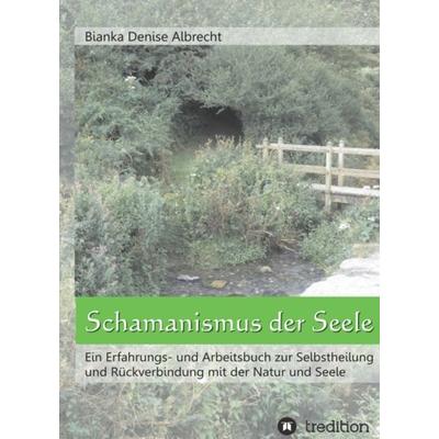 Schamanismus der Seele, Gebundene Ausgabe von Bianka Denise Albrecht, Tredition, 978-3-8495-6724-8