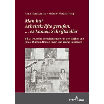 Man hat Arbeitskräfte gerufen, … es kamen Schriftsteller., Gebundene Ausgabe von Mehmet Öztürk,Anna Warakomska, Peter Lang GmbH, Internationaler