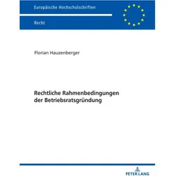 Rechtliche Rahmenbedingungen der Betriebsratsgründung, Fachbücher von Florian Hauzenberger