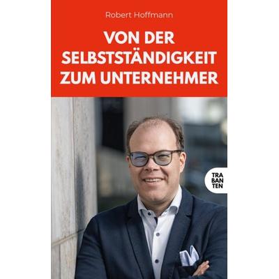 Von der Selbstständigkeit zum Unternehmer, Taschenbuch von Robert Hoffmann, Trabanten Verlag Berlin, 978-3-9869715-2-6