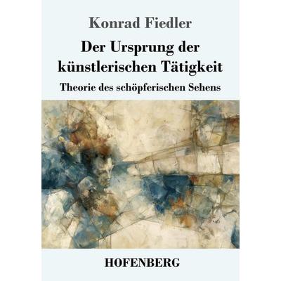Der Ursprung der künstlerischen Tätigkeit, Taschenbuch von Konrad Fiedler, Henricus - Edition Deutsche Klassik, 978-3-7437-5653-3