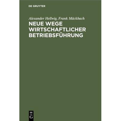 Neue Wege wirtschaftlicher Betriebsführung, Gebundene Ausgabe von Alexander Hellwig,Frank Mäckbach, De Gruyter, 978-3-11-109258-4