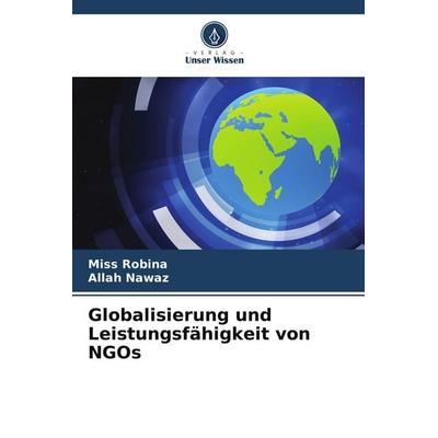 Globalisierung und Leistungsfähigkeit von NGOs, Taschenbuch von Miss Robina,Allah Nawaz, Verlag Unser Wissen, 978-620-5-50367-6