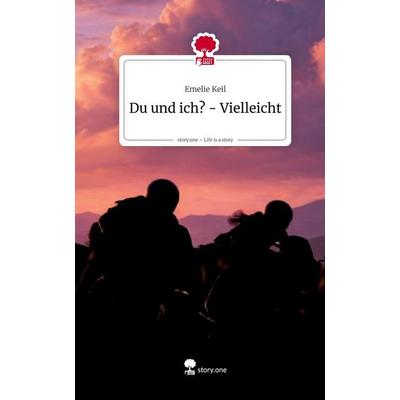 Du und ich? - Vielleicht. Life is a Story - story.one, Gebundene Ausgabe von Emelie Keil, Storylution, 978-3-7118-0873-8