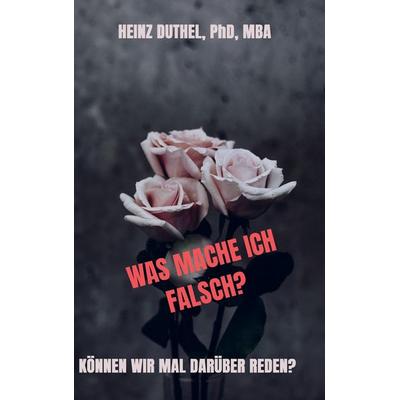 WAS MACHE ICH FALSCH?, Taschenbuch von Heinz Duthel, Bookmundo Direct, 978-94-6485-815-0