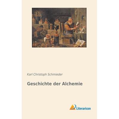 Geschichte der Alchemie, Taschenbuch von Karl Christoph Schmieder, Literaricon, 978-3-95913-786-7