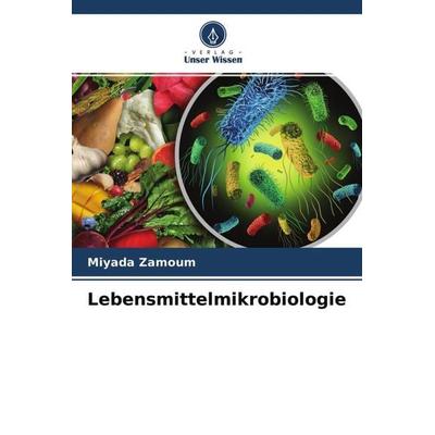 Lebensmittelmikrobiologie, Taschenbuch von Miyada Zamoum, Verlag Unser Wissen, 978-620-4-63429-6